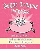 Sweet Dreams Princess: God s Little Princess Bedtime Bible Stories, Devotions, and Prayers