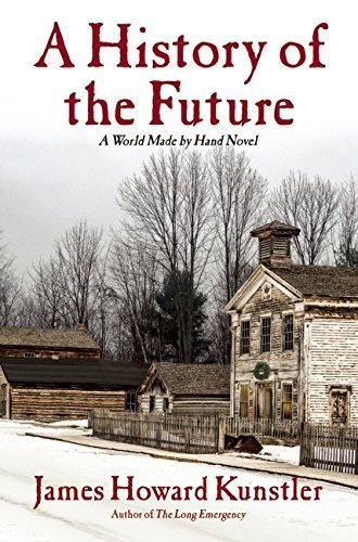 A History of the Future: A World Made By Hand Novel by Kunstler, James Howard (2014) Hardcover