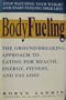 Bodyfueling: The Ground-Breaking Approach to Eating for Health, Energy, Fitness, and Fat Loss