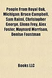People from Royal Oak, Michigan: Bruce Campbell, Sam Raimi, Christopher George, Glenn Frey, Alex Foster, Maynard Morrison, Denise Faustman-