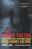 The Human Factor: Inside the CIA's Dysfunctional Intelligence Culture