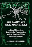 The Lady and Her Monsters: A Tale of Dissections, Real-Life Dr. Frankensteins, and the Creation o…