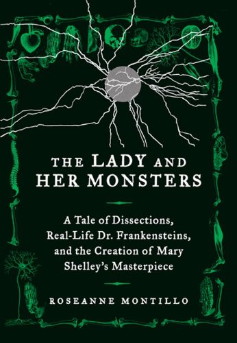 The Lady and Her Monsters: A Tale of Dissections, Real-Life Dr. Frankensteins, and the Creation o…