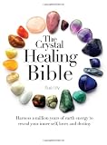 The crystal healing bible : practical divination techniques that harness a million years of earth energy to reveal your lives, loves and destiny