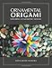 Ornamental Origami: Exploring 3D Geometric Designs (AK Peters/CRC Recreational Mathematics Series)