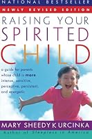 Raising Your Spirited Child: A Guide for Parents Whose Child Is More Intense, Sensitive, Perceptive, Persistent, and Energetic
