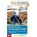 Kinder brauchen Seelenproviant: Was wir ihnen f�r ein gl�ckliches Leben mitgeben k�nnen