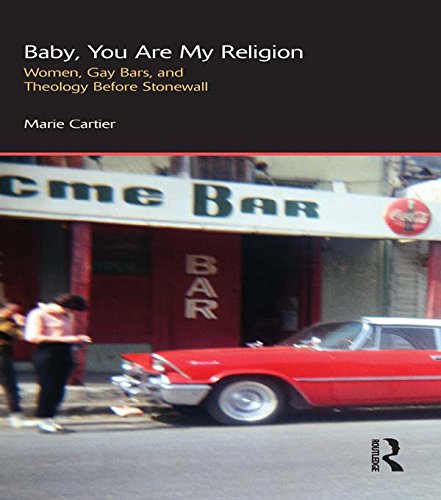 Baby, You are My Religion: Women, Gay Bars, and Theology Before Stonewall (Gender, Theology and Spirituality)
