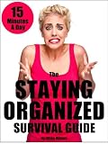 Organizing Your Home & Getting Rid Of Clutter In Just 15 Minutes A Day: The Staying Organized Survival Guide (Home Organization Books)