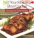 Not Your Mother's Slow Cooker Recipes for Entertaining [NOT YOUR MOTHERS SLOW COOKER R]