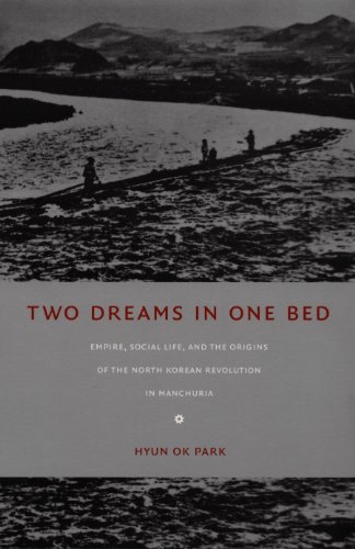 Two Dreams in One Bed: Empire, Social Life, and the Origins of the North Korean Revolution in Manchuria (Asia-Pacific: Culture, Politics, and Society)
