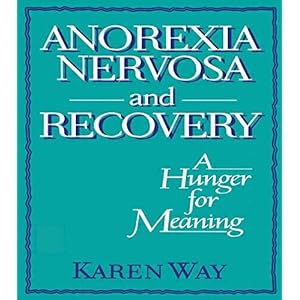 Anorexia Nervosa and Recovery: A Hunger for Meaning (Haworth Women's Studies)