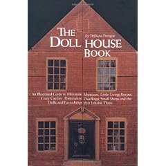The Dollhouse Book: An Illustrated Guide to Miniature Mansions, Little Living-Rooms, Cozy Castles, Diminutive Dwellings, Small Shops and t