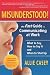 Misunderstood!: The Fast Guide to Communicating at Work--What to Say, How to Say It and When to Shut Up