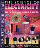 The science of electricity & magnetism : projects and experiments with electrons and magnets