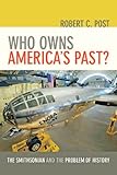 Who owns America's past? : the Smithsonian and the problem of history