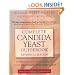 Complete Candida Yeast Guidebook, Revised 2nd Edition: Everything You Need to Know About Prevention, Treatment & Diet