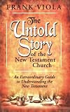 The Untold Story of the New Testament Church: An Extraordinary Guide to Understanding the New Testament