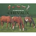 Le livre d'or des chevaux : L'encyclop�die des chevaux et de l'�quitation
