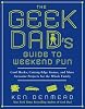 The Geek Dad's Guide to Weekend Fun: Cool Hacks, Cutting-Edge Games, and More Awesome Projects for the Whole Family