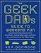 The Geek Dad's Guide to Weekend Fun: Cool Hacks, Cutting-Edge Games, and More Awesome Projects for the Whole Family by Ken Denmead