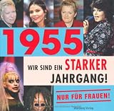 1955 - Wir sind ein starker Jahrgang - Nur f�r Frauen!