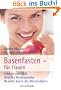 Basenfasten - f�r Frauen: Schluss mit PMS - Straffes Bindegewebe - Gesund durch die Wechseljahre