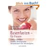 Basenfasten - f�r Frauen: Schluss mit PMS - Straffes Bindegewebe - Gesund durch die Wechseljahre