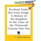 Click here to buy Scotland Under Her Early Kings: A History of the Kingdom to the Close of the Thirteenth Century Part One by  E. William Robertson.