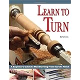 Learn to Turn: A Beginner's Guide to Woodturning from Start to Finish