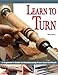 Learn to Turn: A Beginner's Guide to Woodturning from Start to Finish