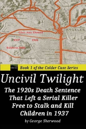 Uncivil Twilight: The 1920s Death Sentence  that Left a Serial Killer Free to Stalk and Kill Children in 1937 (Colder Case)