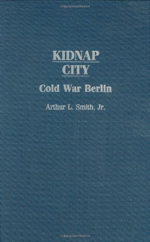 Kidnap City: Cold War Berlin (Contributions to the Study of World History)