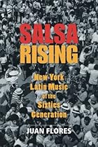 Salsa Rising: New York Latin Music of the Sixties Generation Salsa Rising: New York Latin Music of the Sixties Generation