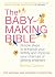The Baby-Making Bible: Simple Steps to Enhance Your Fertility and Improve Your Chances of Getting Pregnant