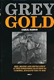 Grey gold : men, mining & metallurgy at the Greenside Lead Mine in Cumbria, England 1825 to 1962