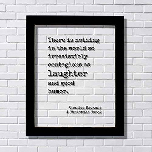 A Christmas Carol – Charles Dickens – There is nothing in the world so irresistibly contagious as laughter and good humor – Holidays Xmas