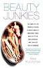 Beauty Junkies: In Search of the Thinnest Thighs, Perkiest Breasts, Smoothest Faces, Whitest Teeth, and Skinniest, Most Perfect Toes i