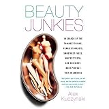 Beauty Junkies: In search of the thinnest thighs, perkiest breasts, smoothest faces, whitest teeth, and skinniest, most perfect toes in America