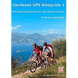 Gardasee GPS Bikeguide 1. Mountainbiketouren f�r die ganze Familie (GPS-Daten im Download)von "Andreas Albrecht"