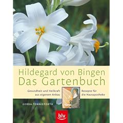 Hildegard von Bingen - Das Gartenbuch: Gesundheit und Heilkraft aus eigenem Anbau � Rezepte f�r die Hausapotheke