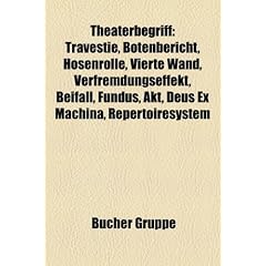 Theaterbegriff: Travestie, Botenbericht, Hosenrolle, Vierte Wand, Verfremdungseffekt, Beifall, Fundus, Akt, Deus Ex Machina, Repertoir