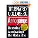 Arrogance: Rescuing America From The Media Elite