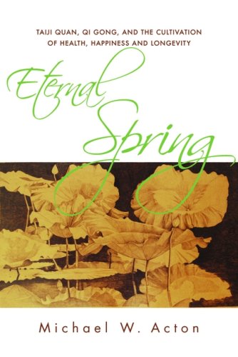 Eternal Spring: Taijiquan, Qi Gong, and the Cultivation of Health, Happiness and Longevity