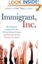 Immigrant, Inc.: Why Immigrant Entrepreneurs Are Driving the New Economy (and how they will save the American worker)