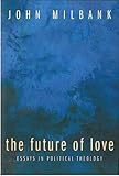 The future of love : essays in political theology