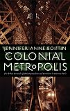 Colonial Metropolis: The Urban Grounds of Anti-Imperialism and Feminism in Interwar Paris (France Overseas: Studies in Empire and D)