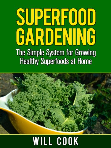 Superfood Gardening Guidebook: The Gardening Book for Healthy Families Who Want To Grow Superfooods From Home (Gardening Guidebooks 9)