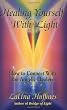 Healing Yourself with Light: How to Connect with the Angelic Healers