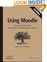 Using Moodle: Teaching with the Popular Open Source Course Management System